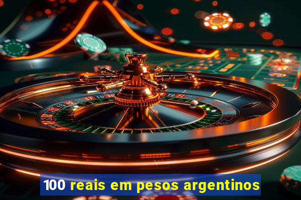 100 reais em pesos argentinos